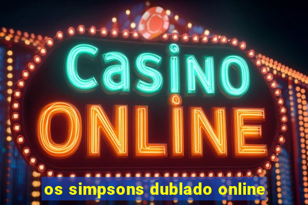 os simpsons dublado online